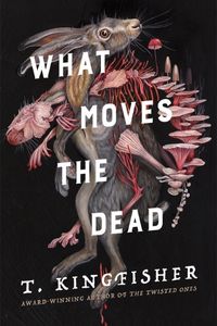 What Moves the Dead by T. Kingfisher book cover